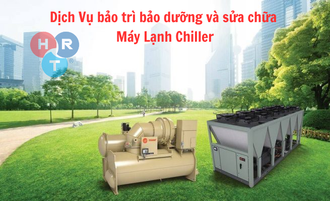 Dịch Vụ bảo trì bảo dưỡng và sửa chữa máy lạnh Chiller