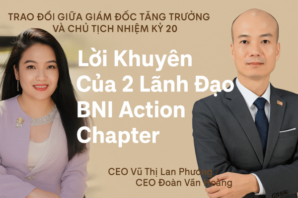 Lời khuyên thực chiến từ CEO Vũ Thị Lan Phương và Chủ tịch Đoàn Văn Hoàng cho thành viên mới và cũ tại BNI Action Chapter: hiện diện đều đặn, mở rộng kết nối, cộng hưởng ngành nghề và xây mối quan hệ chất lượng.